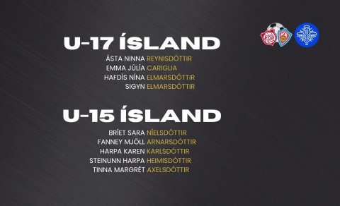 Landsliðsverkefni: Okkar stelpur með U17 og U15